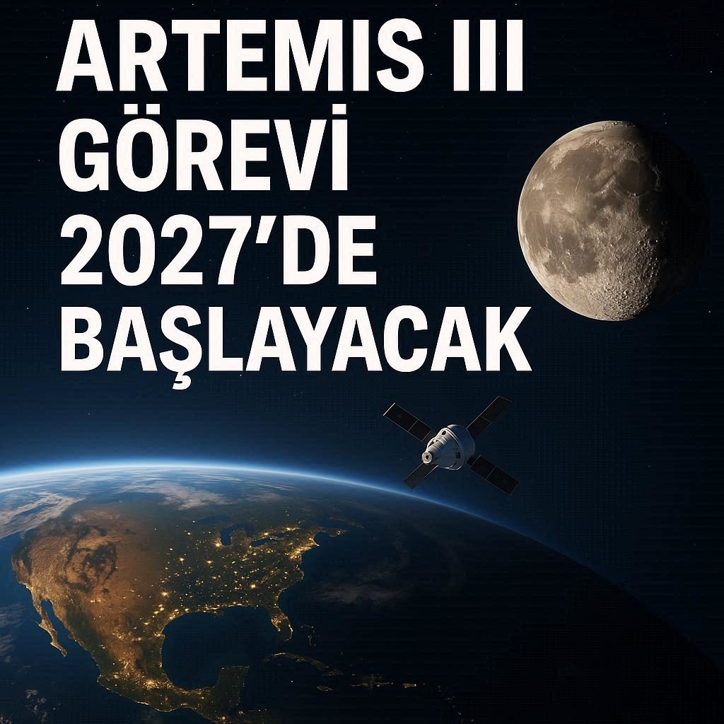 Ay’a insanlı görev: Artemis III 2027 ortasında planlanıyor