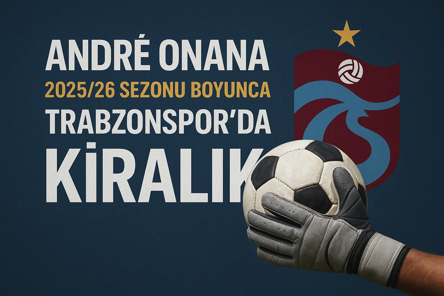 Andre Onana 2025/26 Sezonu Boyunca Trabzonspor’da Kiralık