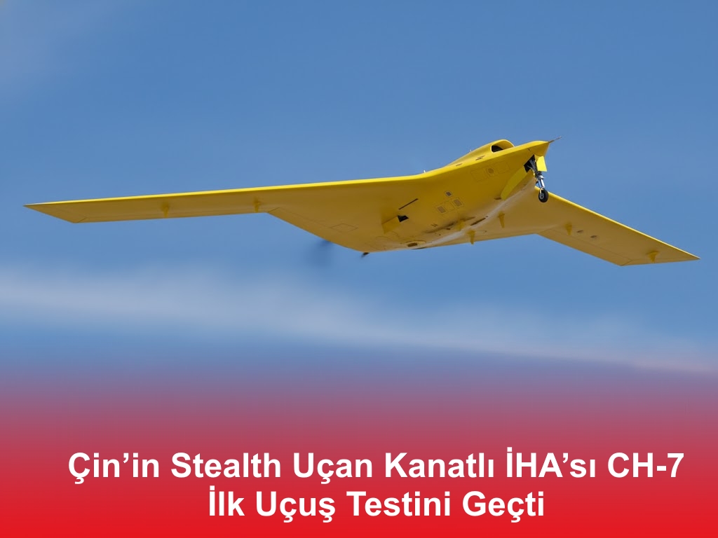 Çin’in Stealth Uçan Kanatlı İHA’sı CH-7 İlk Uçuş Testini Geçti