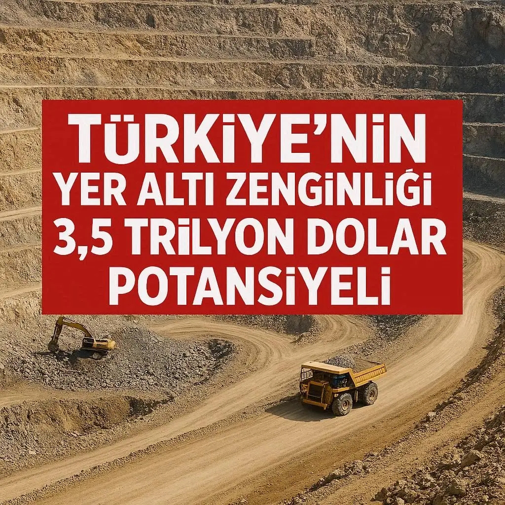 Türkiye’nin Yer Altı Zenginliği: 3,5 Trilyon Dolarlık Potansiyel