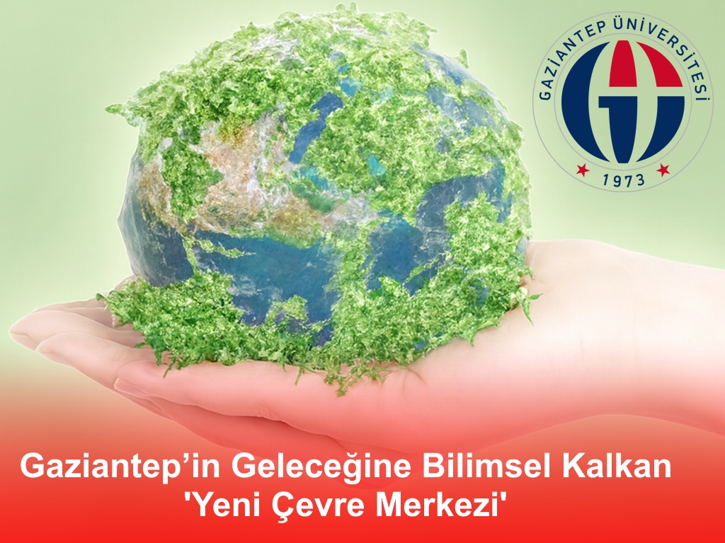 Gaziantep’in Geleceğine Bilimsel Kalkan: Yeni Çevre Merkezi