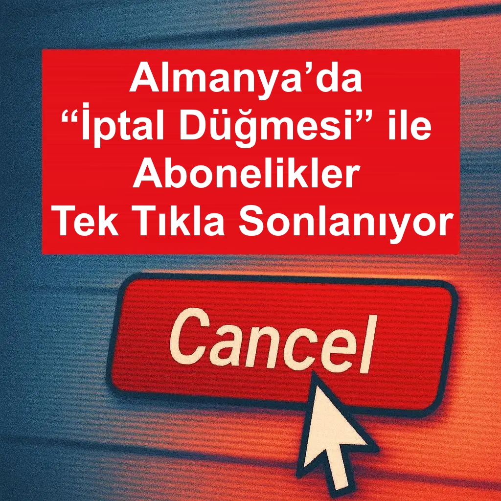 Almanya’da “İptal Düğmesi” ile Abonelikler Tek Tıkla Sonlanıyor